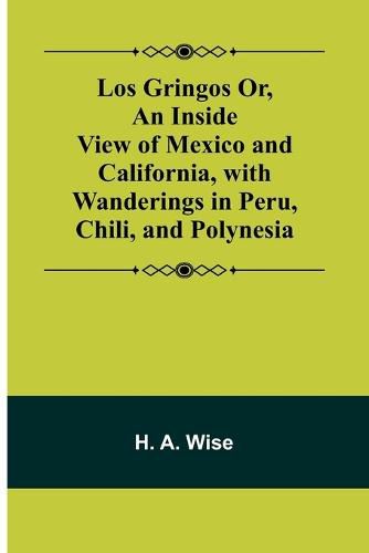 Cover image for Los Gringos Or, An Inside View of Mexico and California, with Wanderings in Peru, Chili, and Polynesia