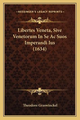 Cover image for Libertes Veneta, Sive Venetorum in Se AC Suos Imperandi Ius (1634)