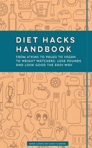 Cover image for Diet Hacks Handbook: From Atkins to Paleo to Vegan to Weight Watchers - Lose Pounds and Look Good the Easy Way