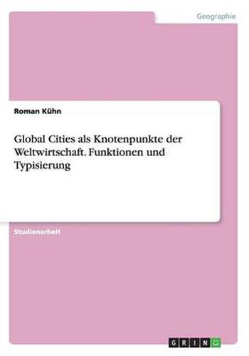 Cover image for Global Cities als Knotenpunkte der Weltwirtschaft. Funktionen und Typisierung