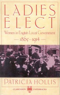 Cover image for Ladies Elect: Women in English Local Government, 1865-1914