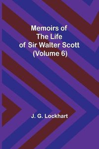 Cover image for Memoirs of the Life of Sir Walter Scott (Volume 6)