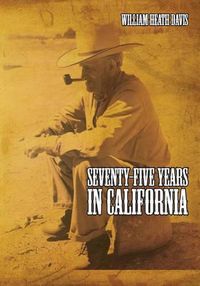 Cover image for Seventy Five Years in California: A History of Events and Life in California During the 1800s