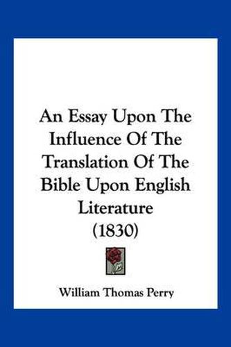 Cover image for An Essay Upon the Influence of the Translation of the Bible Upon English Literature (1830)