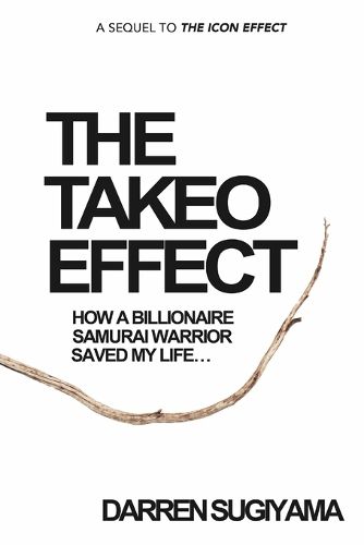 Cover image for The Takeo Effect: How A Billionaire Samurai Warrior Saved My Life