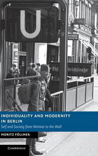 Cover image for Individuality and Modernity in Berlin: Self and Society from Weimar to the Wall