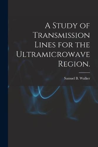Cover image for A Study of Transmission Lines for the Ultramicrowave Region.