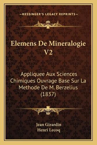 Cover image for Elemens de Mineralogie V2: Appliquee Aux Sciences Chimiques Ouvrage Base Sur La Methode de M. Berzelius (1837)