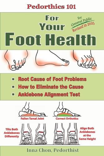 Cover image for Pedorthics 101 For Your Foot Health: Root Cause of Foot Problems, How to Eliminate the Cause, Anklebone Alignment Test