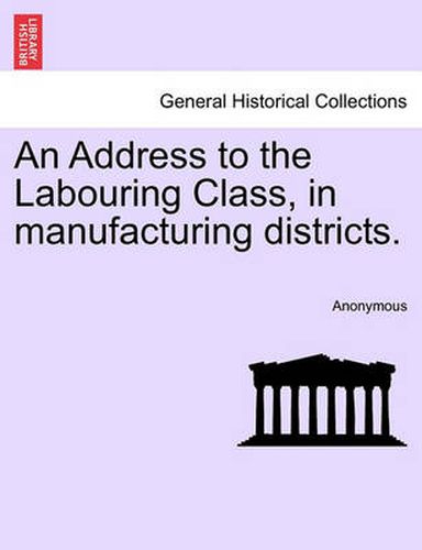 Cover image for An Address to the Labouring Class, in Manufacturing Districts.