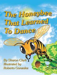 Cover image for The Honeybee That Learned to Dance: A Children's Nature Picture Book, a Fun Honeybee Story That Kids Will Love