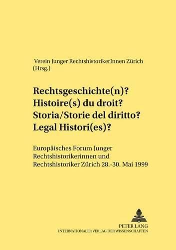 Cover image for Rechtsgeschichte(n)- Histoire(s) Du Droit- Storia/Storie del Diritto- Legal Histori(es): Europaeisches Forum Junger Rechtshistorikerinnen Und Rechtshistoriker Zuerich 28.-30. Mai 1999