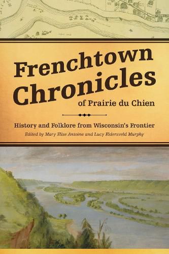 Frenchtown Chronicles of Prairie Du Chien: History and Folklore from Wisconsin's Frontier