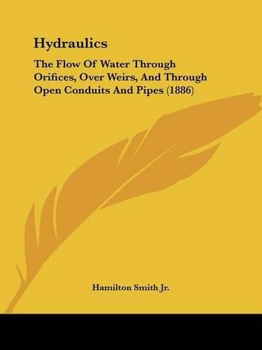 Cover image for Hydraulics: The Flow of Water Through Orifices, Over Weirs, and Through Open Conduits and Pipes (1886)