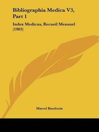 Cover image for Bibliographia Medica V3, Part 1: Index Medicus, Recueil Mensuel (1903)