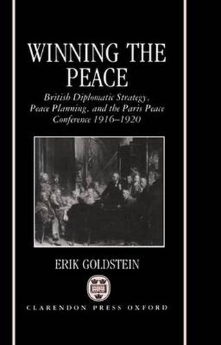 Cover image for Winning the Peace: British Diplomatic Strategy, Peace Planning, and the Paris Peace Conference 1916-1920