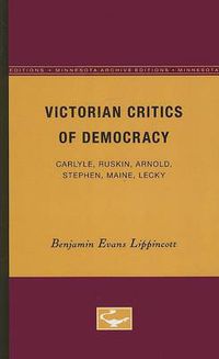 Cover image for Victorian Critics of Democracy: Carlyle, Ruskin, Arnold, Stephen, Maine, Lecky