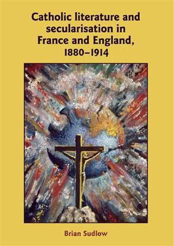 Cover image for Catholic Literature and Secularisation in France and England, 1880-1914