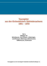 Cover image for Trauregister aus den Kirchenbuchern Sudniedersachsens 1801 - 1850: Teil 19 Goettingen Ost Ballenhausen, Gross Schneen, Lichtenhagen, Ludolfshausen, Niedernjesa, Reckershausen, Reiffenhausen, Stockhausen