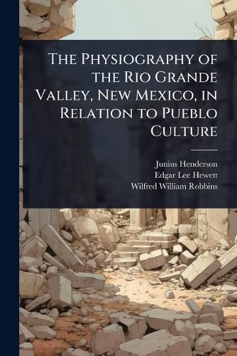 Cover image for The Physiography of the Rio Grande Valley, New Mexico, in Relation to Pueblo Culture