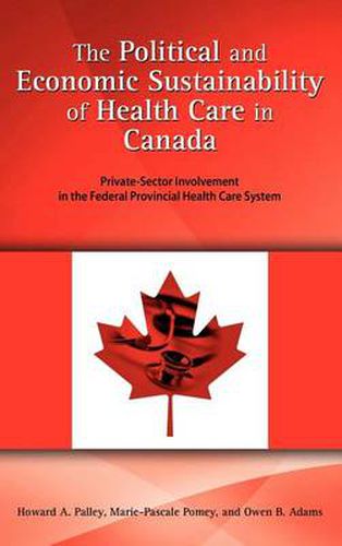 Cover image for The Political and Economic Sustainability of Health Care in Canada: Private-Sector Involvement in the Federal Provincial Health Care System