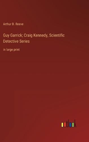 Guy Garrick; Craig Kennedy, Scientific Detective Series