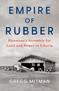 Cover image for Empire of Rubber: Firestone's Scramble for Land and Power in Liberia