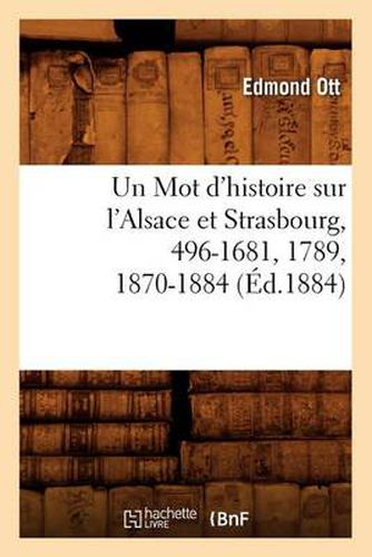 Cover image for Un Mot d'Histoire Sur l'Alsace Et Strasbourg, 496-1681, 1789, 1870-1884, (Ed.1884)