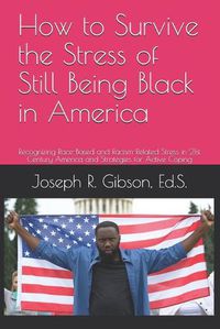 Cover image for How to Survive the Stress of Still Being Black in America: Recognizing Race-Based and Racism-Related Stress in 21st Century America and Strategies for Active Coping