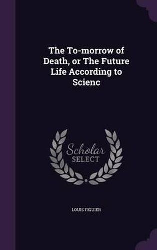 Cover image for The To-Morrow of Death, or the Future Life According to Scienc