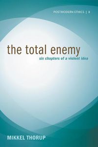 Cover image for The Total Enemy: Six Chapters of a Violent Idea