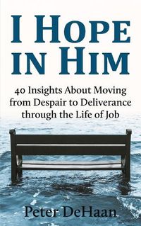 Cover image for I Hope in Him: 40 Insights about Moving from Despair to Deliverance through the Life of Job