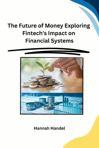 Cover image for The Future of Money Exploring Fintech's Impact on Financial Systems