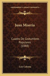 Cover image for Juan Miseria: Cuadro de Costumbres Populares (1888)