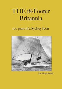 Cover image for The 18-Footer Britannia: 100 years of a Sydney Icon