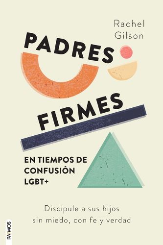 Cover image for Padres Firmes En Tiempos de Confusion Lgbt+: Discipule a Sus Hijos Sin Miedo, Con Fe Y Verdad / Parenting Without Panic in an Lgbt-Affirming World: Discipling Our Kids with Jesus' Truth and Love