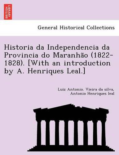 Cover image for Historia Da Independencia Da Provincia Do Maranha O (1822-1828). [With an Introduction by A. Henriques Leal.]