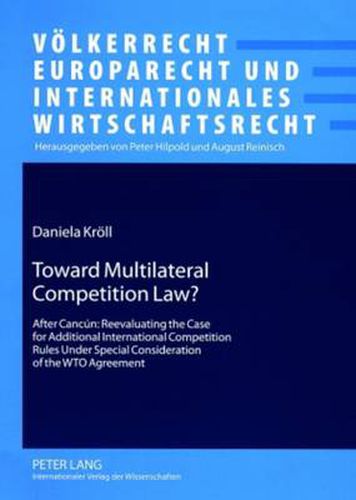 Cover image for Toward Multilateral Competition Law?: After Cancun: Reevaluating the Case for Additional International Competition Rules Under Special Consideration of the WTO Agreement