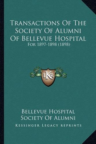 Cover image for Transactions of the Society of Alumni of Bellevue Hospital: For 1897-1898 (1898)