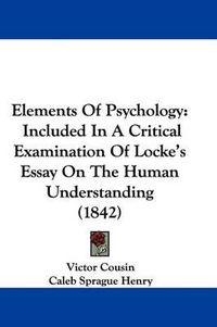 Cover image for Elements of Psychology: Included in a Critical Examination of Locke's Essay on the Human Understanding (1842)