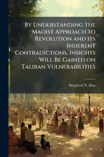 Cover image for By Understanding the Maoist Approach to Revolution and its Inherent Contradictions, Insights Will Be Gained on Taliban Vulnerabilities