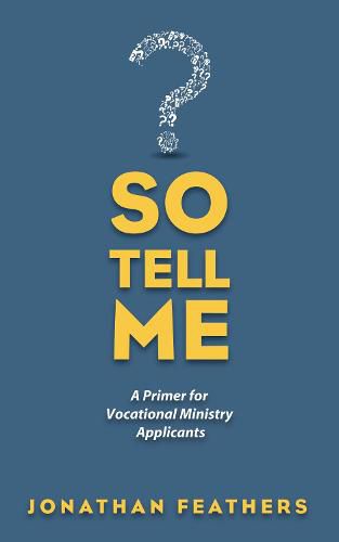 Cover image for So Tell Me: A Primer for Vocational Ministry Applicants