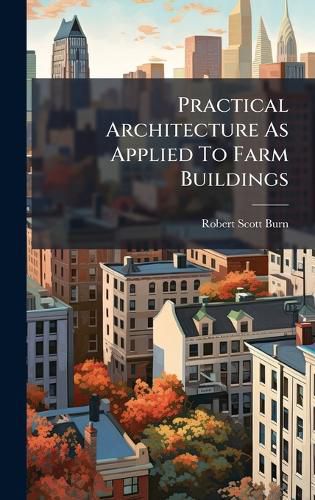 Cover image for Practical Architecture As Applied To Farm Buildings
