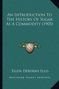 Cover image for An Introduction to the History of Sugar as a Commodity (1905)