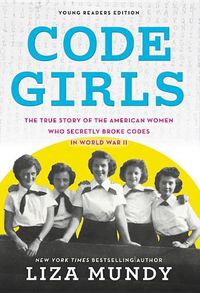 Cover image for Code Girls: The True Story of the American Women Who Secretly Broke Codes in World War II