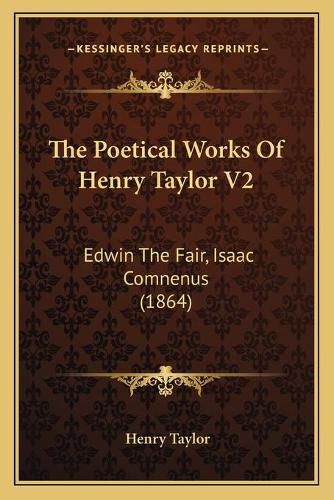 Cover image for The Poetical Works of Henry Taylor V2: Edwin the Fair, Isaac Comnenus (1864)