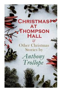 Cover image for Christmas at Thompson Hall & Other Christmas Stories by Anthony Trollope: Christmas Specials Series