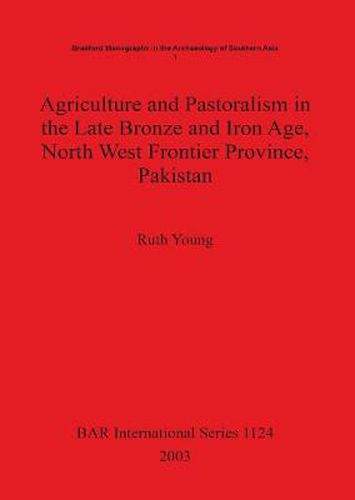 Agriculture and Pastoralism in the Late Bronze and Iron Age North West Frontier Province Pakistan