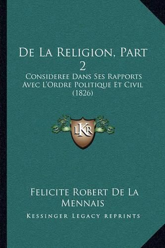 de La Religion, Part 2: Consideree Dans Ses Rapports Avec L'Ordre Politique Et Civil (1826)