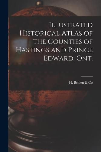 Cover image for Illustrated Historical Atlas of the Counties of Hastings and Prince Edward, Ont. [microform]